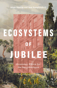 Ecosystems of Jubilee (Economic Ethics for the Neighborhood) by Dr. Adam Gustine, Rev. José  Humphreys III, 9780310133537