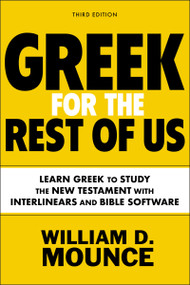 Greek for the Rest of Us, Third Edition (Learn Greek to Study the New Testament with Interlinears and Bible Software) by William D. Mounce, 9780310134626