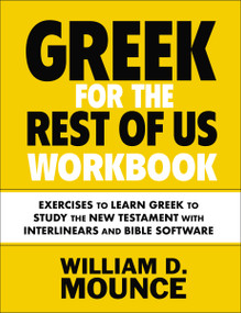 Greek for the Rest of Us Workbook (Exercises to Learn Greek to Study the New Testament with Interlinears and Bible Software) by William D. Mounce, 9780310134657