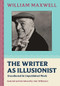 The Writer as Illusionist (Uncollected & Unpublished Work) by William Maxwell, Alec Wilkinson, 9781567927962