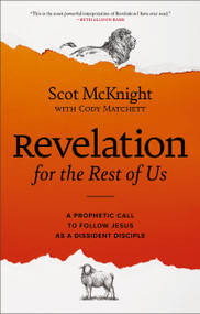 Revelation for the Rest of Us (A Prophetic Call to Follow Jesus as a Dissident Disciple) by Scot McKnight, Cody Matchett, 9780310135784