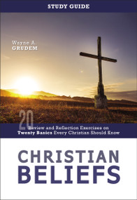 Christian Beliefs Study Guide (Review and Reflection Exercises on Twenty Basics Every Christian Should Know) by Wayne A. Grudem, 9780310136200