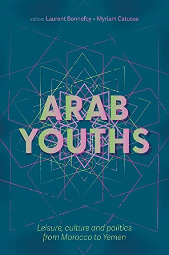 Arab youths (Leisure, culture and politics from Morocco to Yemen) - 9781526127471 by Laurent Bonnefoy, Myriam Catusse, 9781526127471