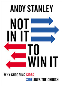 Not in It to Win It (Why Choosing Sides Sidelines The Church) by Andy Stanley, 9780310138921