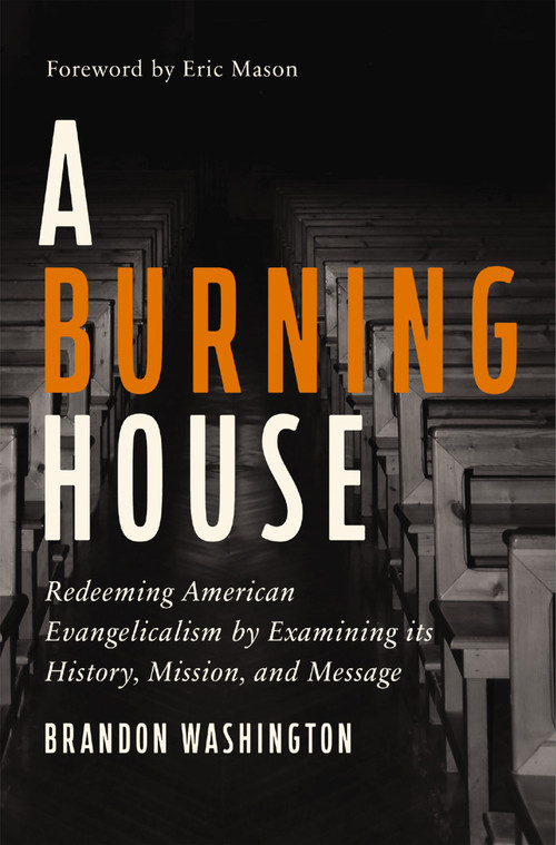 A Burning House (Redeeming American Evangelicalism by Examining Its History, Mission, and Message) by Brandon Washington, Eric Mason, 9780310139393