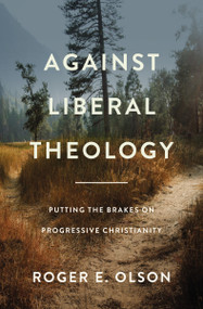 Against Liberal Theology (Putting the Brakes on Progressive Christianity) by Roger E. Olson, 9780310139430