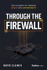 Through the Firewall (The Alchemy of Turning Crisis into Opportunity) by Boyd Clewis, 9798887501802