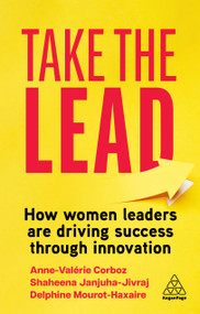 Take the Lead (How Women Leaders are Driving Success through Innovation) by Shaheena Janjuha-Jivraj, Anne-Valérie Corboz, Delphine Mourot-Haxaire, 9781398614123