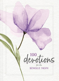 100 Devotions for the Single Mom (Words of Hope and Encouragement (A 100-Day Devotional) - The Perfect Gift for Christian Moms) by Zondervan, 9780310140788