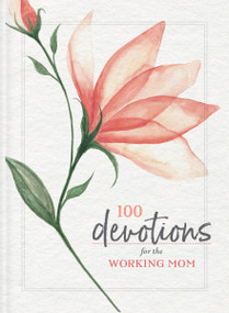100 Devotions for the Working Mom (Finding Encouragement in Your Busy Life (A 100-Day Devotional)) by Zondervan, 9780310140818