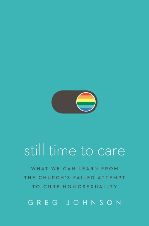 Still Time to Care (What We Can Learn from the Church's Failed Attempt to Cure Homosexuality) by Greg Johnson, 9780310140931