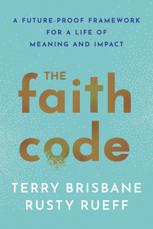 The Faith Code (A Future-Proof Framework for a Life of Meaning and Impact) by Terry Brisbane, Rusty Rueff, 9781640656550