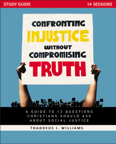 Confronting Injustice without Compromising Truth Study Guide (A Guide to 12 Questions Christians Should Ask About Social Justice) by Thaddeus J. Williams, 9780310142553