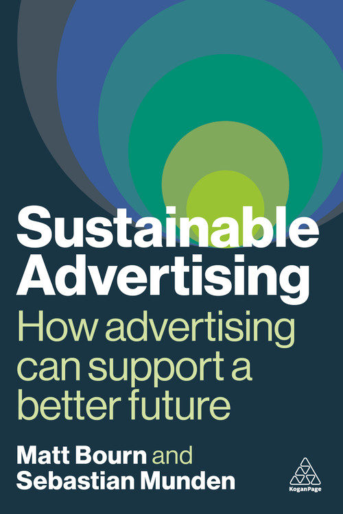 Sustainable Advertising (How Advertising Can Support a Better Future) by Matt Bourn, Sebastian Munden, 9781398613836