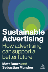 Sustainable Advertising (How Advertising Can Support a Better Future) by Matt Bourn, Sebastian Munden, 9781398613836