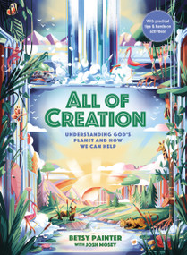 All of Creation (Understanding God's Planet and How We Can Help) by Betsy Painter, Josh Mosey, 9780310143437