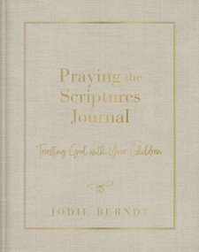 Praying the Scriptures Journal (Trusting God with Your Children) by Jodie Berndt, 9780310143451