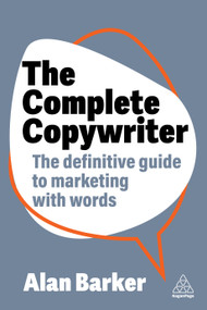The Complete Copywriter (The Definitive Guide to Marketing with Words) by Alan Barker, 9781398613539