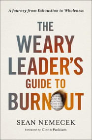 The Weary Leader's Guide to Burnout (A Journey from Exhaustion to Wholeness) by Sean Nemecek, Glenn Packiam, 9780310144502