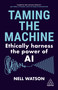 Taming the Machine (Ethically Harness the Power of AI) by Nell Watson, 9781398614345