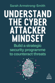 Understand the Cyber Attacker Mindset (Build a Strategic Security Programme to Counteract Threats) by Sarah Armstrong-Smith, 9781398614284