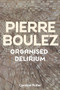 Pierre Boulez: Organised Delirium by Caroline Potter, 9781837650859