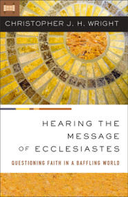 Hearing the Message of Ecclesiastes (Questioning Faith in a Baffling World) by Christopher J. H. Wright, 9780310145912