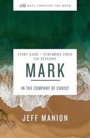 Mark Bible Study Guide plus Streaming Video (In the Company of Christ) by Jeff Manion, 9780310145998