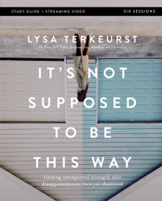 It's Not Supposed to Be This Way Bible Study Guide plus Streaming Video (Finding Unexpected Strength When Disappointments Leave You Shattered) by Lysa TerKeurst, 9780310146711