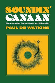 Soundin' Canaan (Black Canadian Poetry, Music, and Citizenship) by Paul db Watkins, 9781771126212