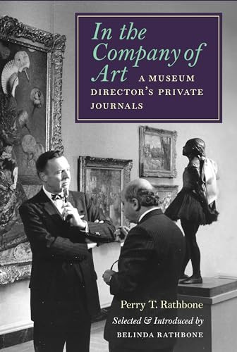In the Company of Art (A Museum Director's Private Journals) by Perry T. Rathbone, Belinda Rathbone, 9781567928037