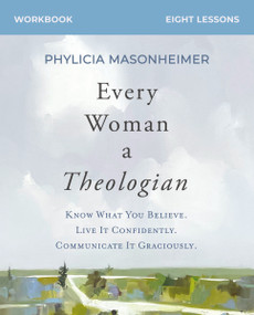 Every Woman a Theologian Workbook (Know What You Believe. Live It Confidently. Communicate It Graciously.) by Phylicia Masonheimer, 9780310150275