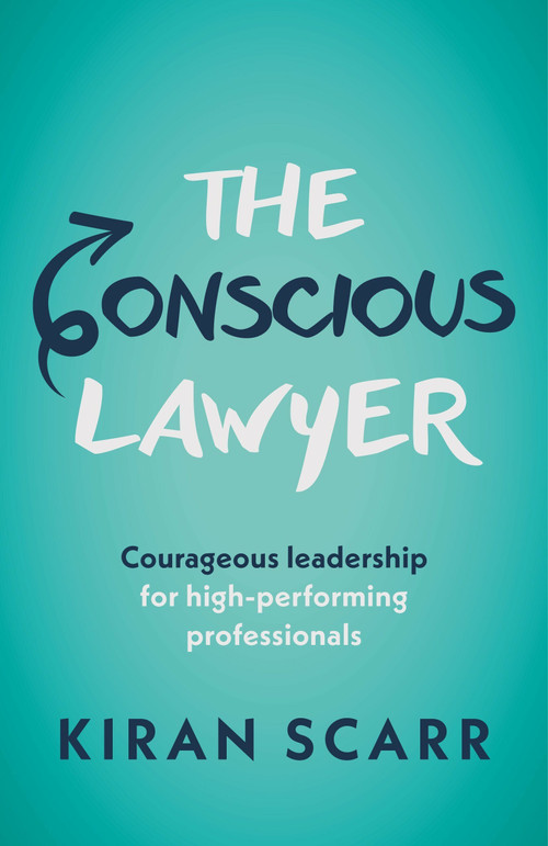 The Conscious Lawyer (Courageous leadership for high-performing professionals) by Kiran Scarr, 9781788604437