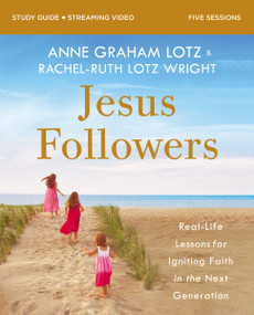 Jesus Followers Bible Study Guide plus Streaming Video (Real-Life Lessons for Igniting Faith in the Next Generation) by Anne Graham Lotz, Rachel-Ruth Lotz Wright, 9780310150862