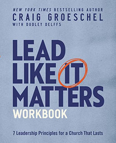 Lead Like It Matters Workbook (Seven Leadership Principles for a Church That Lasts) by Craig Groeschel, Dudley Delffs, 9780310151210
