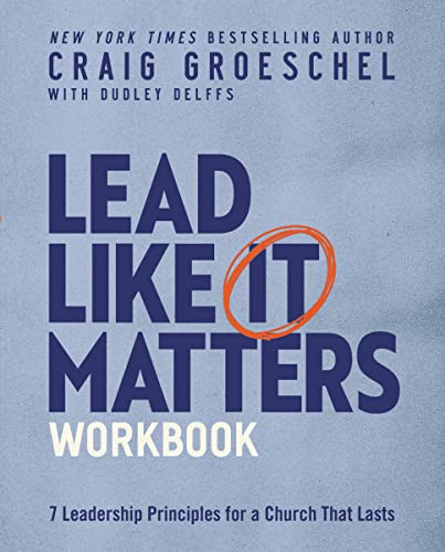 Lead Like It Matters Workbook (Seven Leadership Principles for a Church That Lasts) by Craig Groeschel, Dudley Delffs, 9780310151210
