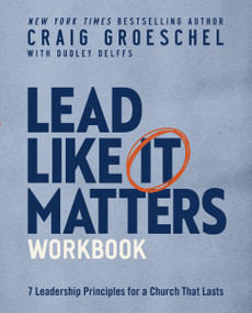 Lead Like It Matters Workbook (Seven Leadership Principles for a Church That Lasts) by Craig Groeschel, Dudley Delffs, 9780310151210