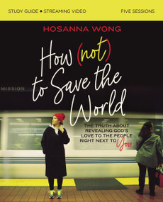 How (Not) to Save the World Bible Study Guide plus Streaming Video (The Truth About Revealing God's Love to the People Right Next to You) by Hosanna Wong, 9780310151227