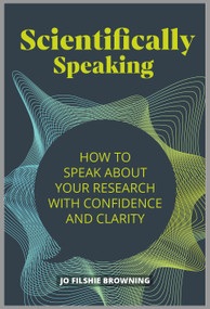 Scientifically Speaking (How to speak about your research with confidence and clarity) by Jo Filshie Browning, 9781788602785