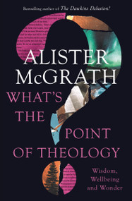 What's the Point of Theology? (Wisdom, Wellbeing and Wonder) by Alister E. McGrath, 9780310151906