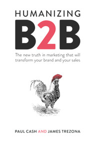 Humanizing B2B (The new truth in marketing that will transform your brand and your sales) by Paul Cash, James Trezona, 9781788602518