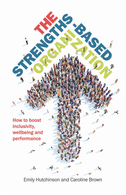 The Strengths-Based Organization (How to boost inclusivity, wellbeing and performance) by Emily Hutchinson, Caroline Brown, 9781788601542
