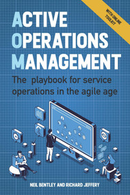 Active Operations Management (The playbook for service operations in the agile age) by Neil Bentley, Richard Jeffery, 9781788602310