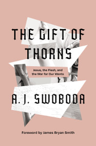 The Gift of Thorns (Jesus, the Flesh, and the War for Our Wants) by A. J.  Swoboda, James Bryan Smith, 9780310153283