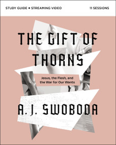 The Gift of Thorns Study Guide plus Streaming Video (Jesus, the Flesh, and the War for Our Wants) by A. J.  Swoboda, 9780310153320