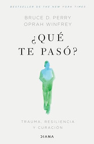 ¿Qué te pasó?: Trauma, resiliencia y curación / What Happened to You?: Conversations on Trauma, Resilience, and Healing (Spanish Edition) by Oprah Winfrey, Dr. Bruce D. Perry, 9786073905473