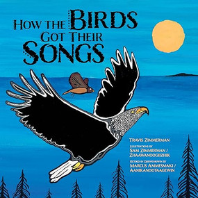 How the Birds Got Their Songs by Travis Zimmerman, Sam Zimmerman, Marcus Ammesmaki, 9781681342856