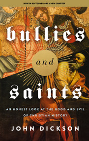 Bullies and Saints (An Honest Look at the Good and Evil of Christian History) - 9780310155874 by John Dickson, 9780310155874