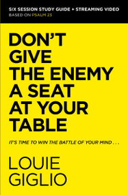 Don't Give the Enemy a Seat at Your Table Bible Study Guide plus Streaming Video (It's Time to Win the Battle of Your Mind) by Louie Giglio, 9780310156284