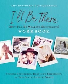 I'll Be There (But I'll Be Wearing Sweatpants) Workbook (Finding Unfiltered, Real-Life Friendships in this Crazy, Chaotic World) by Amy Weatherly, Jess Johnston, 9780310157779